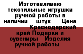Изготавливаю текстильные игрушки ручной работы,в наличии 17 штук.  › Цена ­ 150-200 - Краснодарский край Подарки и сувениры » Изделия ручной работы   